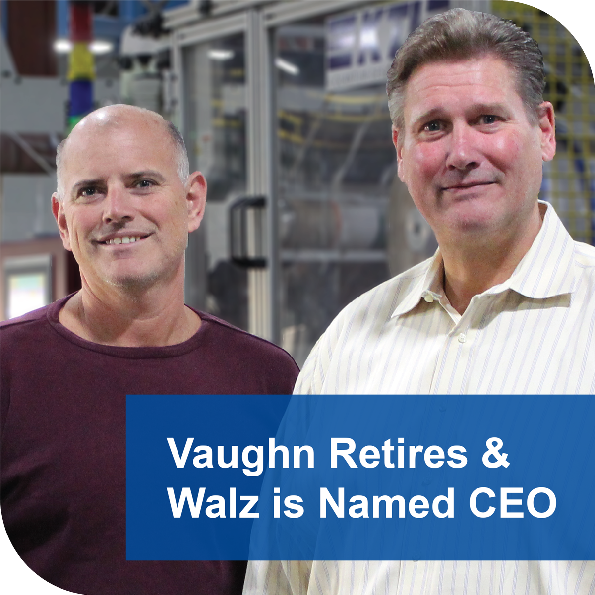 Vaughn Retires & Walz is Named CEO